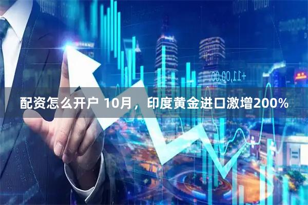 配资怎么开户 10月,印度黄金进口激增200%